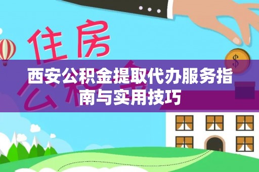 原阳西安公积金提取代办服务指南与实用技巧