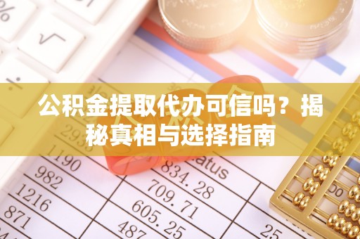原阳公积金提取代办可信吗？揭秘真相与选择指南