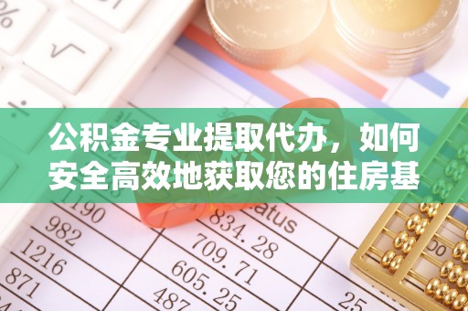 原阳公积金专业提取代办，如何安全高效地获取您的住房基金