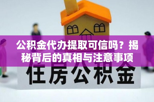 原阳公积金代办提取可信吗？揭秘背后的真相与注意事项