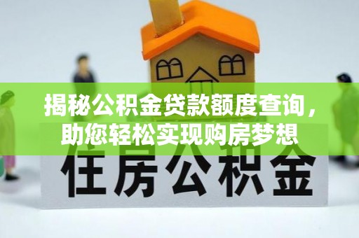 原阳揭秘公积金贷款额度查询，助您轻松实现购房梦想