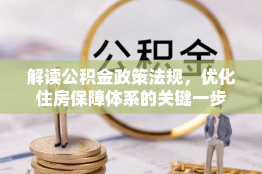 原阳解读公积金政策法规，优化住房保障体系的关键一步