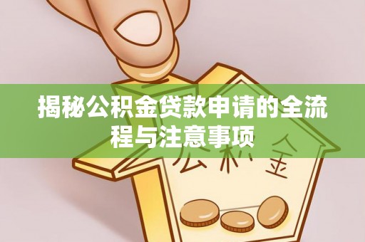 原阳揭秘公积金贷款申请的全流程与注意事项