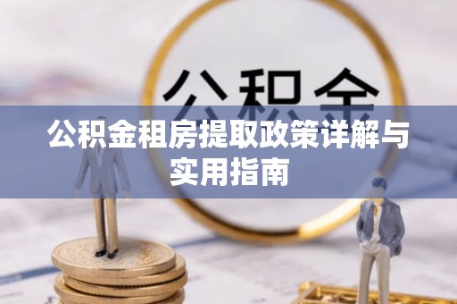 原阳公积金租房提取政策详解与实用指南