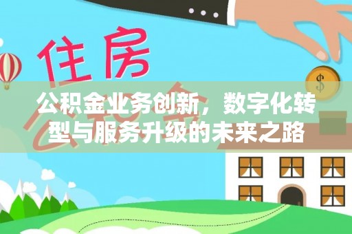 原阳公积金业务创新，数字化转型与服务升级的未来之路